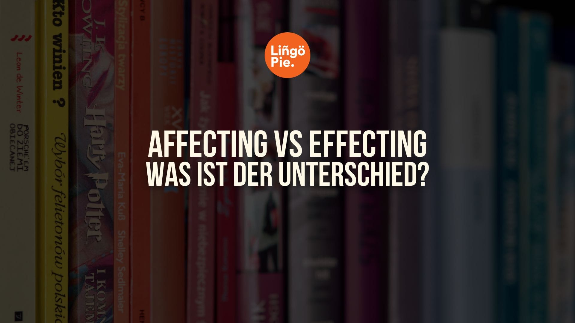 Affecting vs effecting auf English: Was ist der Unterschied?