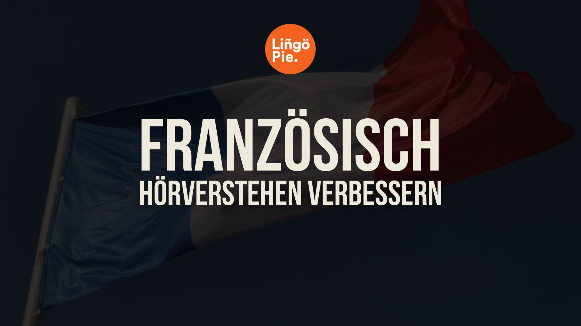 Französisch Hörverstehen verbessern: Die 7 besten Tipps und Übungen