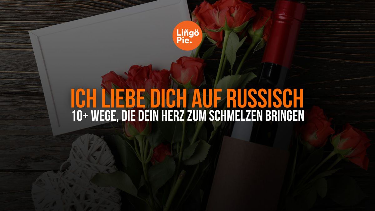 Ich liebe dich auf Russisch: 10+ Wege, die dein Herz zum Schmelzen bringen