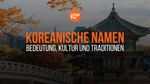Koreanische Namen: Bedeutung, Kultur und Traditionen