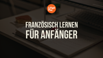 Französisch lernen für Anfänger: So startest du richtig durch