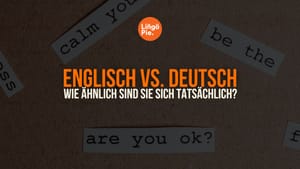 Englisch vs. Deutsch: Wie ähnlich sind sie sich tatsächlich?