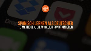 Spanisch lernen als Deutscher: 10 Methoden, die wirklich funktionieren
