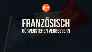 Französisch Hörverstehen verbessern: Die 7 besten Tipps und Übungen