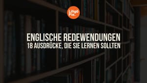 18 unverzichtbare englische Redewendungen, die man kennen sollte