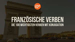 Französische Verben lernen: Die 100 wichtigsten Verben mit Konjugation