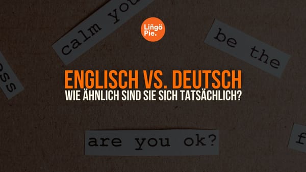 Englisch vs. Deutsch: Wie ähnlich sind sie sich tatsächlich?